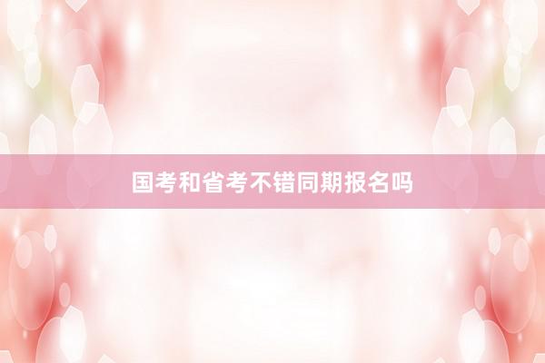 国考和省考不错同期报名吗