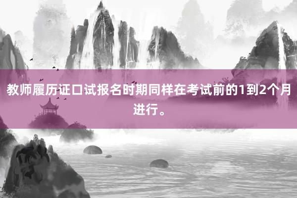 教师履历证口试报名时期同样在考试前的1到2个月进行。